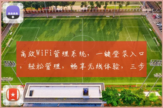 高效WiFi管理系统，一键登录入口，轻松管理，畅享无线体验，三步实现。