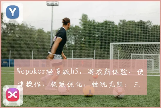 Wepoker轻量版h5，游戏新体验，便捷操作，极致优化，畅玩无阻，三重惊喜，等你来挑战