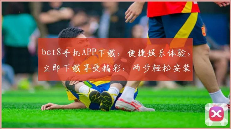 bet8手机APP下载，便捷娱乐体验，立即下载享受精彩，两步轻松安装